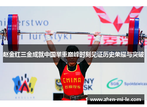 赵金红三金成就中国举重巅峰时刻见证历史荣耀与突破