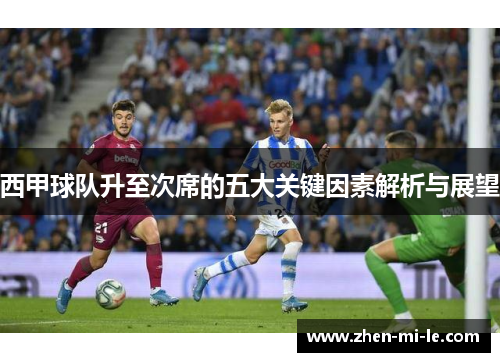 西甲球队升至次席的五大关键因素解析与展望