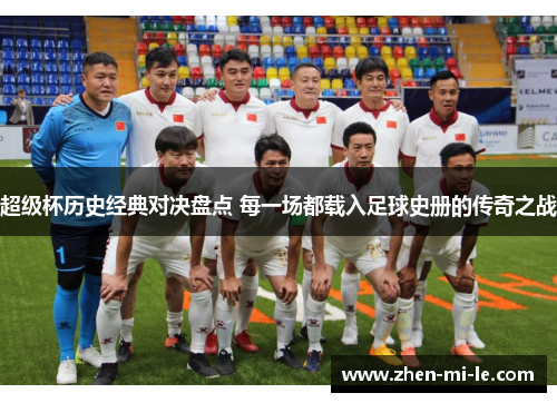 超级杯历史经典对决盘点 每一场都载入足球史册的传奇之战