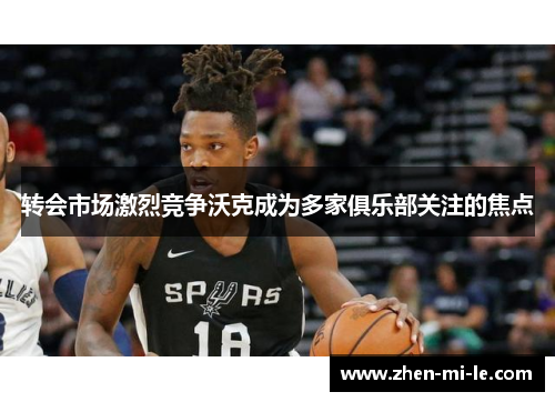 转会市场激烈竞争沃克成为多家俱乐部关注的焦点 转会市场激烈竞争沃克成为多家俱乐部关注的焦点