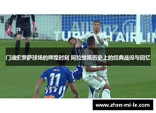 门迪索罗萨球场的辉煌时刻 阿拉维斯历史上的经典战役与回忆
