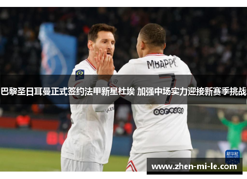 巴黎圣日耳曼正式签约法甲新星杜埃 加强中场实力迎接新赛季挑战