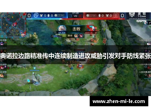 奥诺拉边路精准传中连续制造进攻威胁引发对手防线紧张